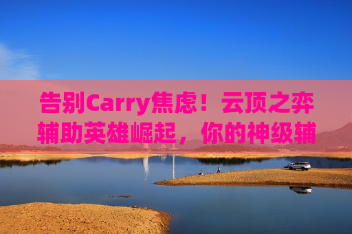 告别Carry焦虑！云顶之弈辅助英雄崛起，你的神级辅助才是上分密码！