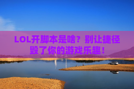 LOL开脚本是啥？别让捷径毁了你的游戏乐趣！