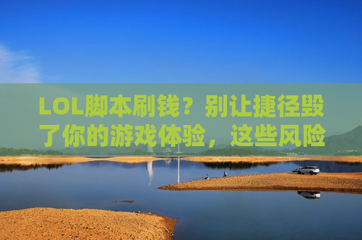 LOL脚本刷钱？别让捷径毁了你的游戏体验，这些风险你必须知道！
