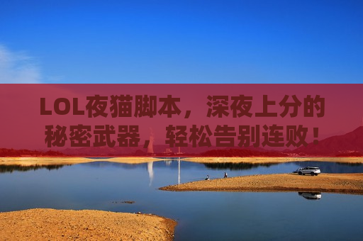 LOL夜猫脚本，深夜上分的秘密武器，轻松告别连败！