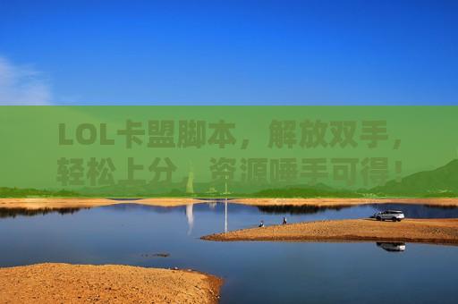 LOL卡盟脚本，解放双手，轻松上分，资源唾手可得！
