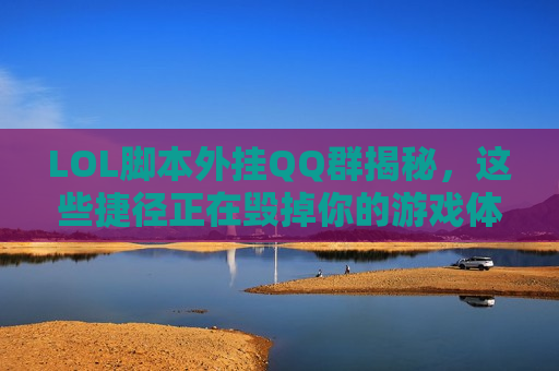 LOL脚本外挂QQ群揭秘，这些捷径正在毁掉你的游戏体验！
