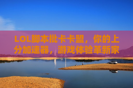 LOL脚本批卡卡盟,你的上分加速器,游戏体验革新家! LOL脚本批卡卡盟,你的上分加速器,游戏体验革新家!