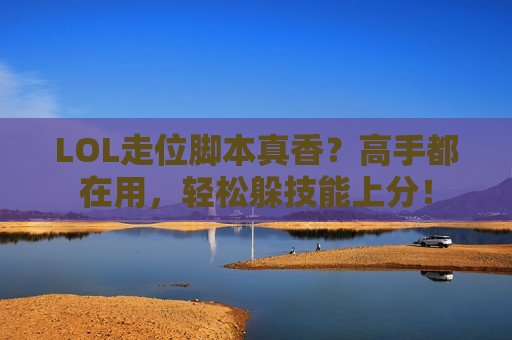 LOL走位脚本真香？高手都在用，轻松躲技能上分！