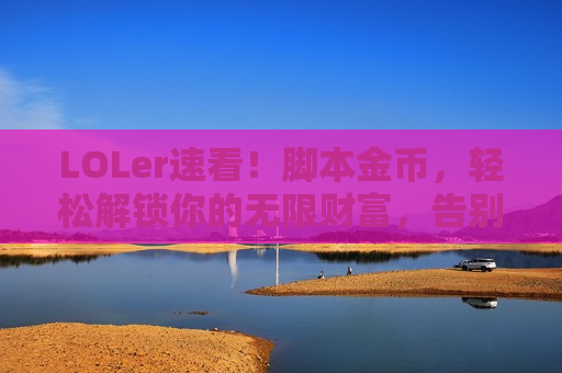 LOLer速看！脚本金币，轻松解锁你的无限财富，告别穷鬼标签！