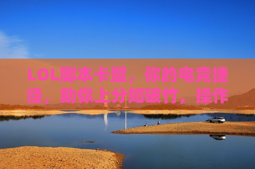 LOL脚本卡盟，你的电竞捷径，助你上分如破竹，操作如开挂！