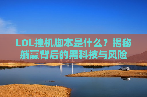 LOL挂机脚本是什么？揭秘躺赢背后的黑科技与风险
