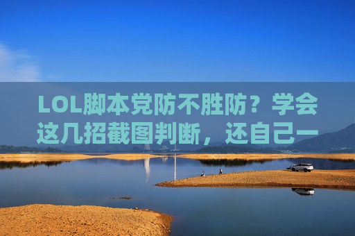 LOL脚本党防不胜防？学会这几招截图判断，还自己一片公平竞技！