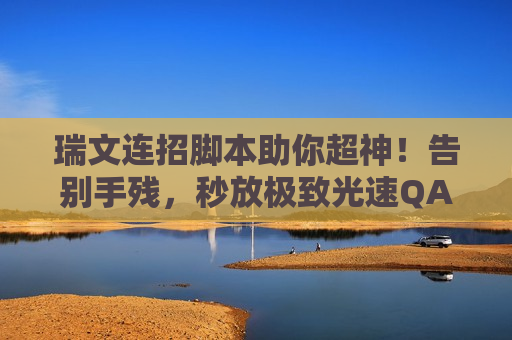 瑞文连招脚本助你超神！告别手残，秒放极致光速QA与无情斩杀！