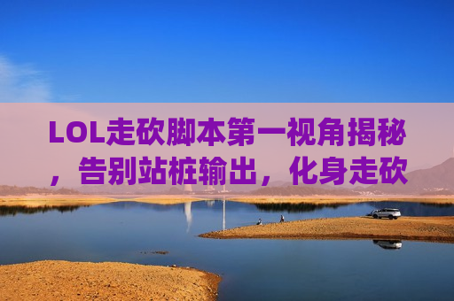 LOL走砍脚本第一视角揭秘，告别站桩输出，化身走砍战神，Carry全场不是梦！