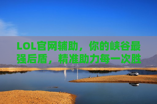 LOL官网辅助，你的峡谷最强后盾，精准助力每一次胜利！