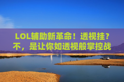 LOL辅助新革命！透视挂？不，是让你如透视般掌控战局的辅助神技！