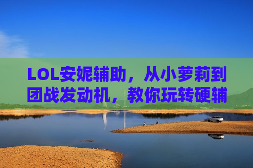 LOL安妮辅助，从小萝莉到团战发动机，教你玩转硬辅天花板！