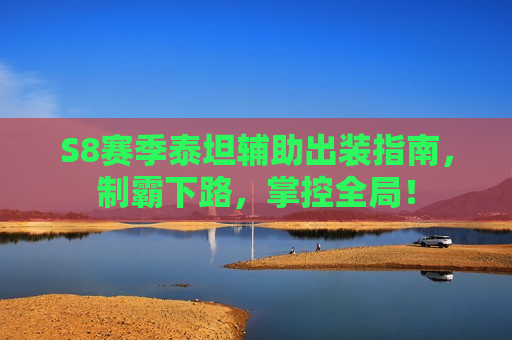 S8赛季泰坦辅助出装指南，制霸下路，掌控全局！